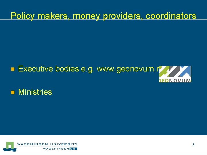Policy makers, money providers, coordinators n Executive bodies e. g. www. geonovum. nl n