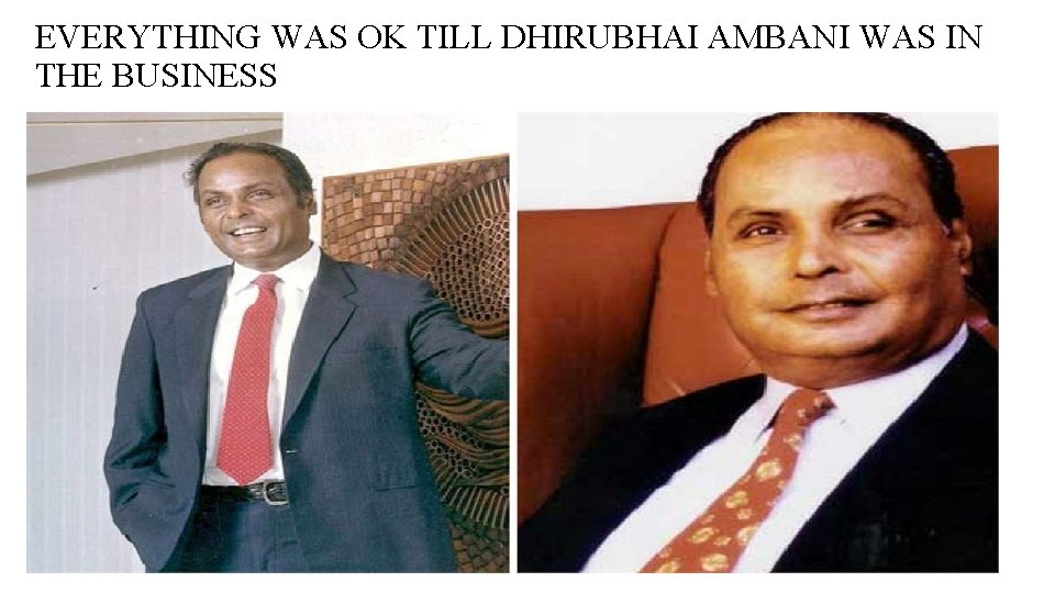 EVERYTHING WAS OK TILL DHIRUBHAI AMBANI WAS IN THE BUSINESS 