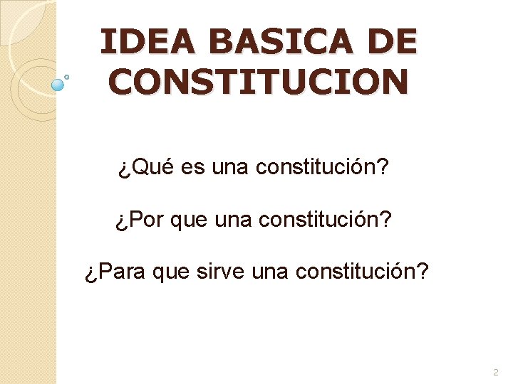 IDEA BASICA DE CONSTITUCION ¿Qué es una constitución? ¿Por que una constitución? ¿Para que