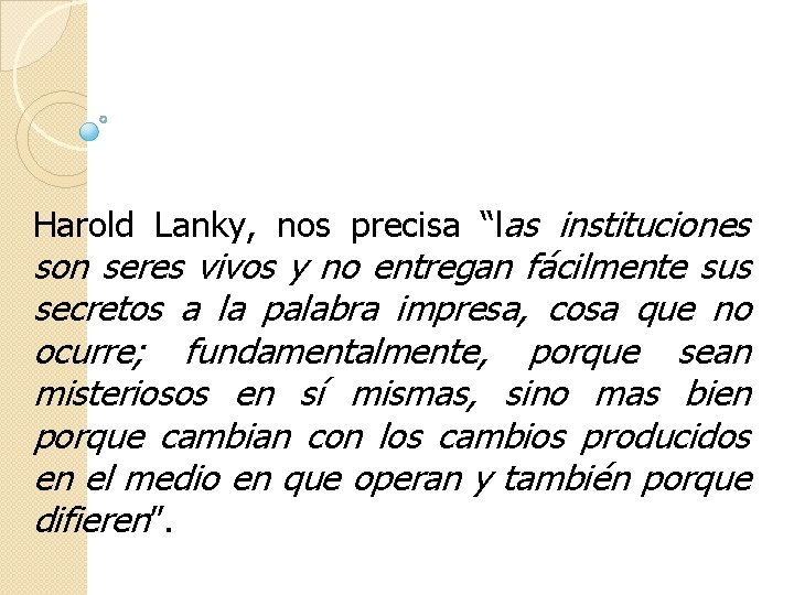  Harold Lanky, nos precisa “las instituciones son seres vivos y no entregan fácilmente