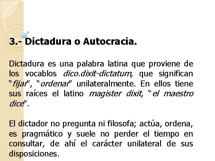 3. - Dictadura o Autocracia. Dictadura es una palabra latina que proviene de los