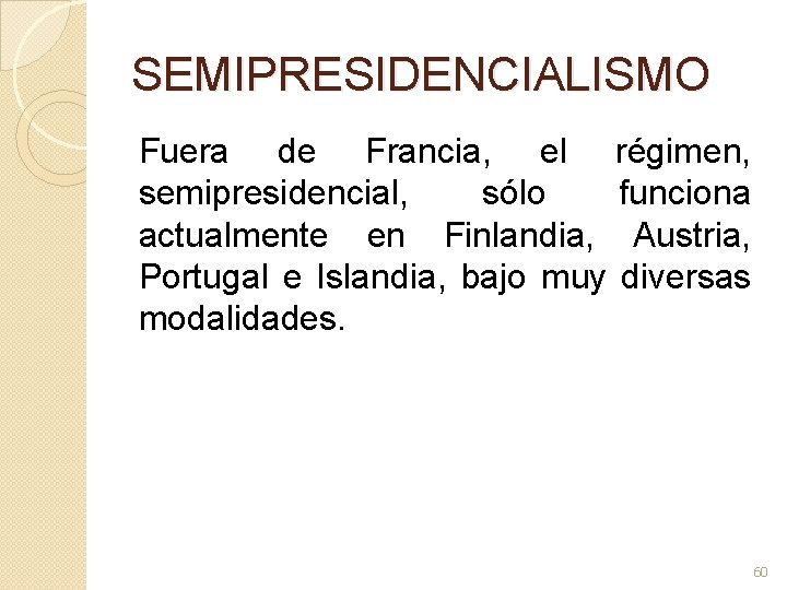 SEMIPRESIDENCIALISMO Fuera de Francia, el régimen, semipresidencial, sólo funciona actualmente en Finlandia, Austria, Portugal