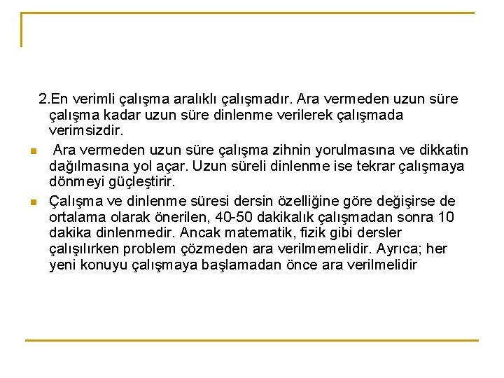 2. En verimli çalışma aralıklı çalışmadır. Ara vermeden uzun süre çalışma kadar uzun süre