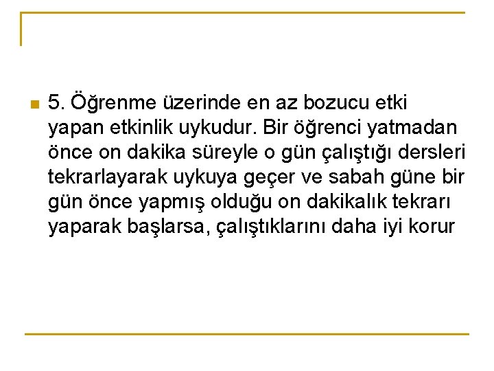 n 5. Öğrenme üzerinde en az bozucu etki yapan etkinlik uykudur. Bir öğrenci yatmadan