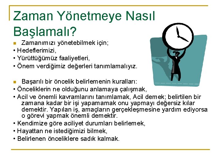 Zaman Yönetmeye Nasıl Başlamalı? Zamanımızı yönetebilmek için; • Hedeflerimizi, • Yürüttüğümüz faaliyetleri, • Önem