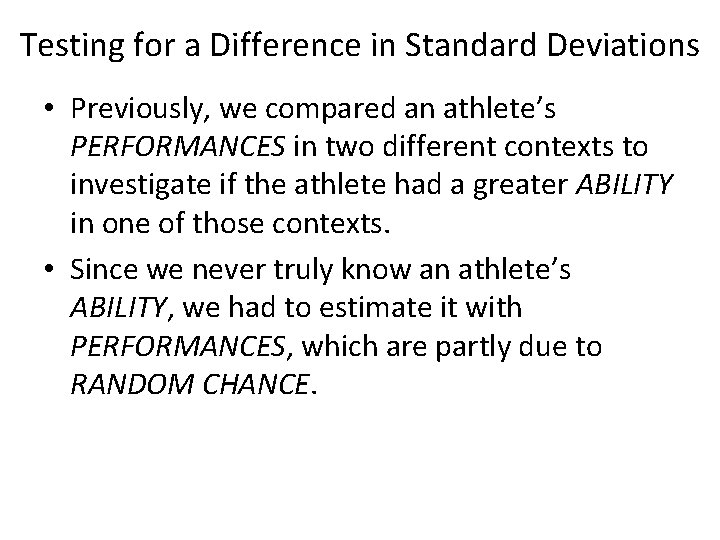 Testing for a Difference in Standard Deviations • Previously, we compared an athlete’s PERFORMANCES