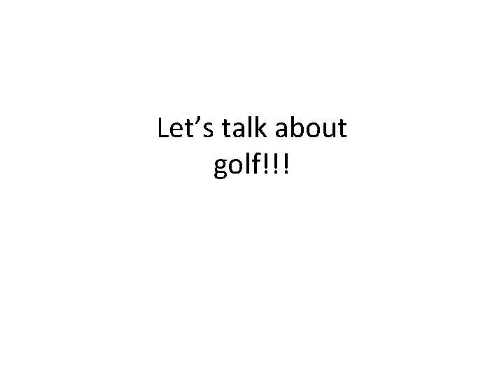 Let’s talk about golf!!! 