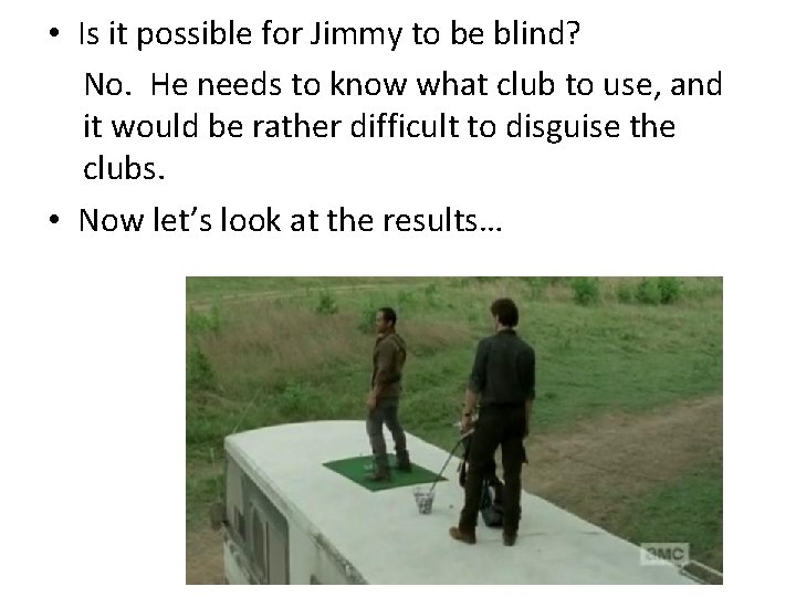  • Is it possible for Jimmy to be blind? No. He needs to