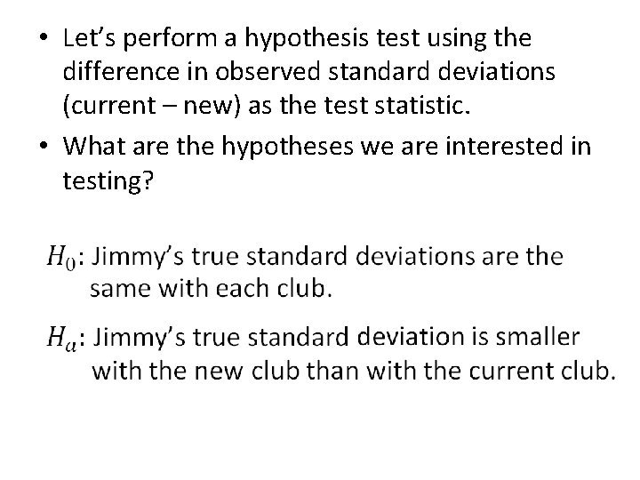  • Let’s perform a hypothesis test using the difference in observed standard deviations