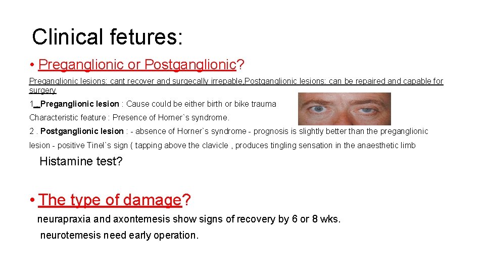 Clinical fetures: • Preganglionic or Postganglionic? Preganglionic lesions: cant recover and surgecally irrepable, Postganglionic