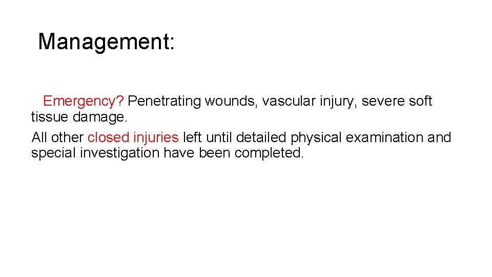 Management: Emergency? Penetrating wounds, vascular injury, severe soft tissue damage. All other closed injuries