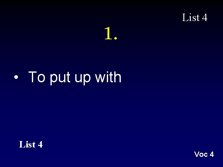1. List 4 • To put up with List 4 Voc 4 