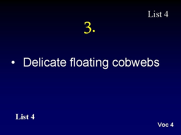 3. List 4 • Delicate floating cobwebs List 4 Voc 4 