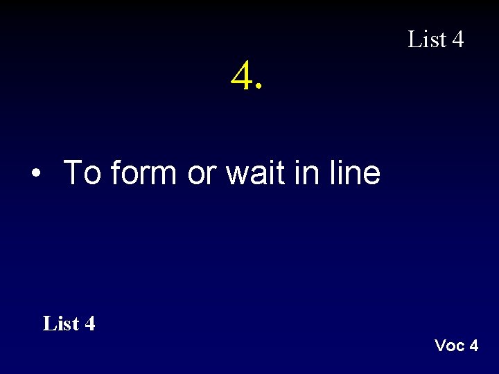 4. List 4 • To form or wait in line List 4 Voc 4