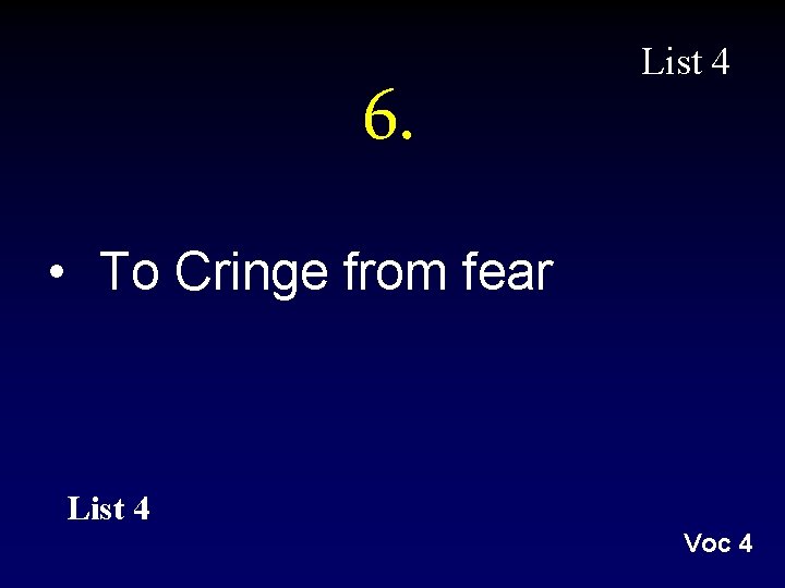 6. List 4 • To Cringe from fear List 4 Voc 4 