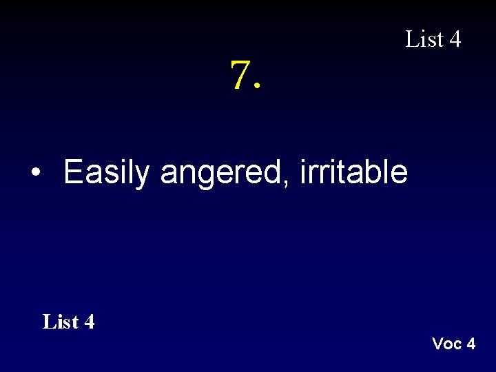 7. List 4 • Easily angered, irritable List 4 Voc 4 