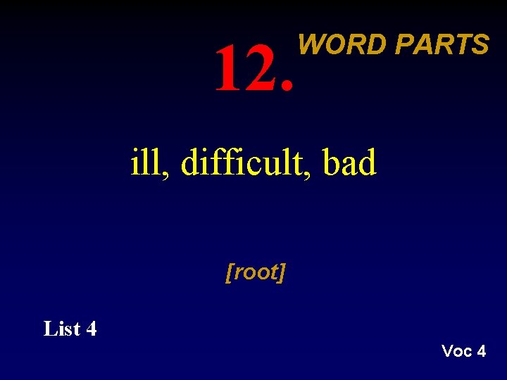 12. WORD PARTS ill, difficult, bad [root] List 4 Voc 4 