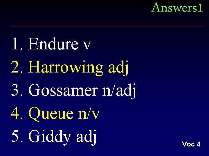 Answers 1 1. Endure v 2. Harrowing adj 3. Gossamer n/adj 4. Queue n/v