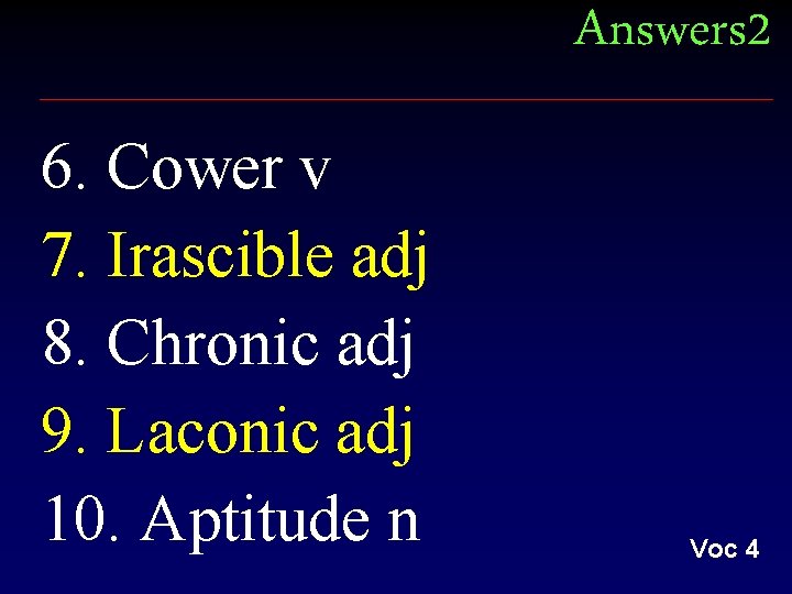 Answers 2 6. Cower v 7. Irascible adj 8. Chronic adj 9. Laconic adj