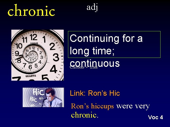 chronic adj Continuing for a long time; continuous Chrono = time Link: Ron’s Hic