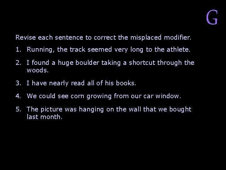 Review B Revise each sentence to correct the misplaced modifier. 1. Running, the track