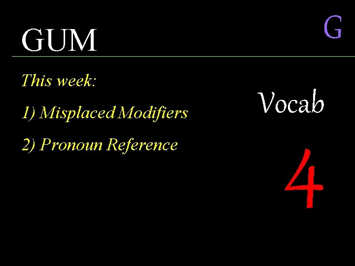 GUM This week: 1) Misplaced Modifiers 2) Pronoun Reference G Vocab 4 