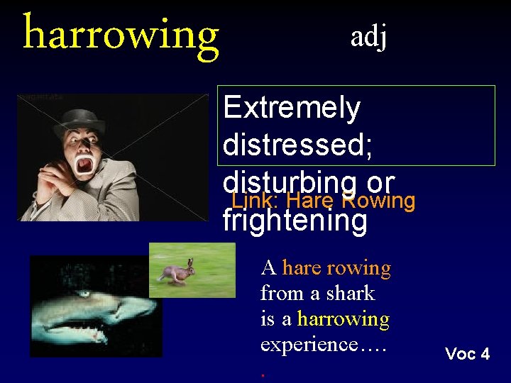 harrowing adj Extremely distressed; disturbing or Link: Hare Rowing frightening A hare rowing from