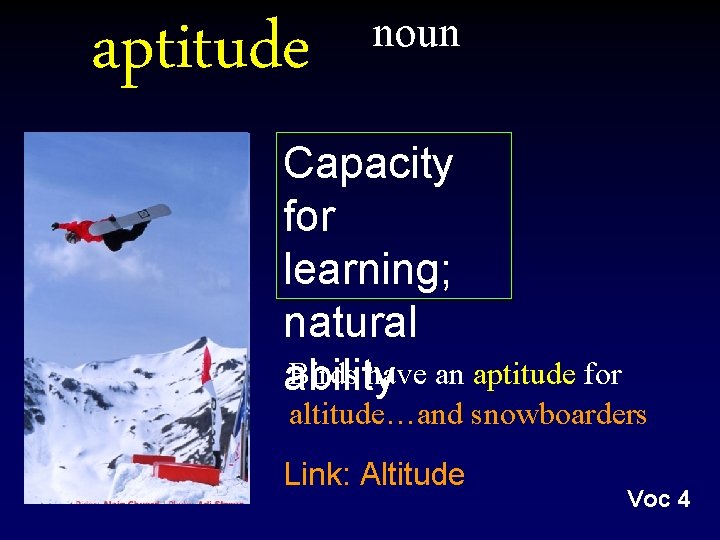 aptitude noun Capacity for learning; natural Birds have an aptitude for ability altitude…and snowboarders