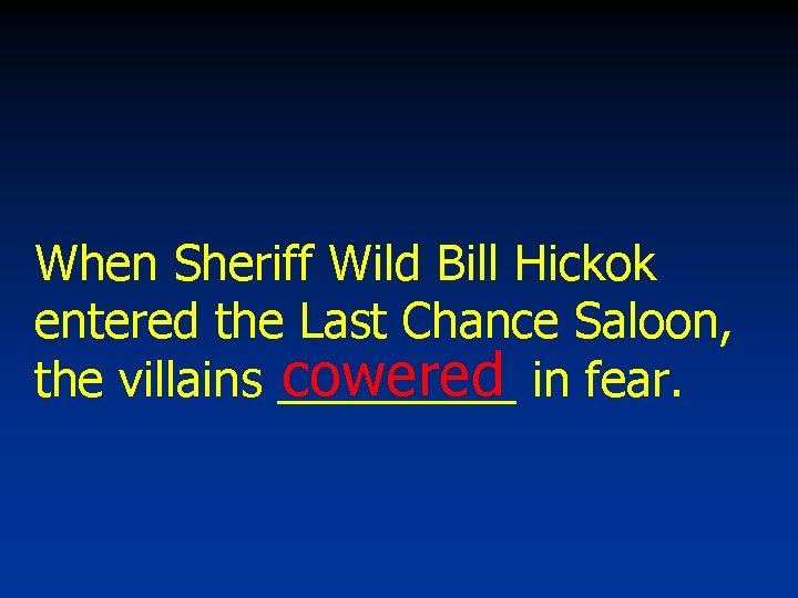 When Sheriff Wild Bill Hickok entered the Last Chance Saloon, cowered in fear. the