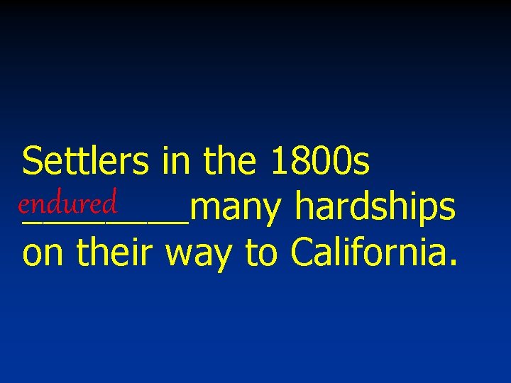 Settlers in the 1800 s endured ____many hardships on their way to California. 
