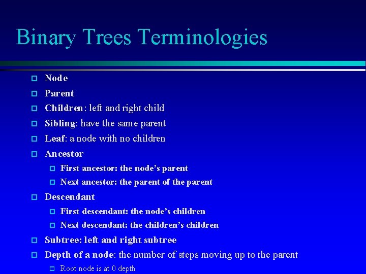 Binary Trees Terminologies Node Parent Children: left and right child Sibling: have the same