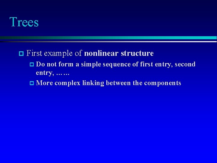 Trees First example of nonlinear structure Do not form a simple sequence of first