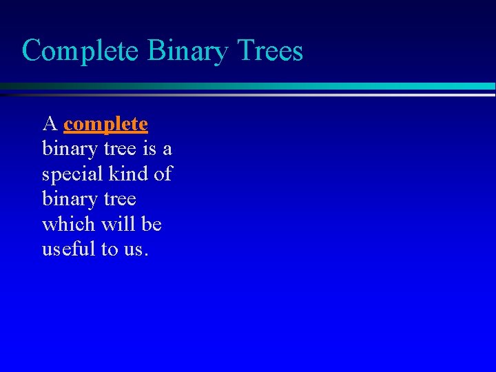 Complete Binary Trees A complete binary tree is a special kind of binary tree