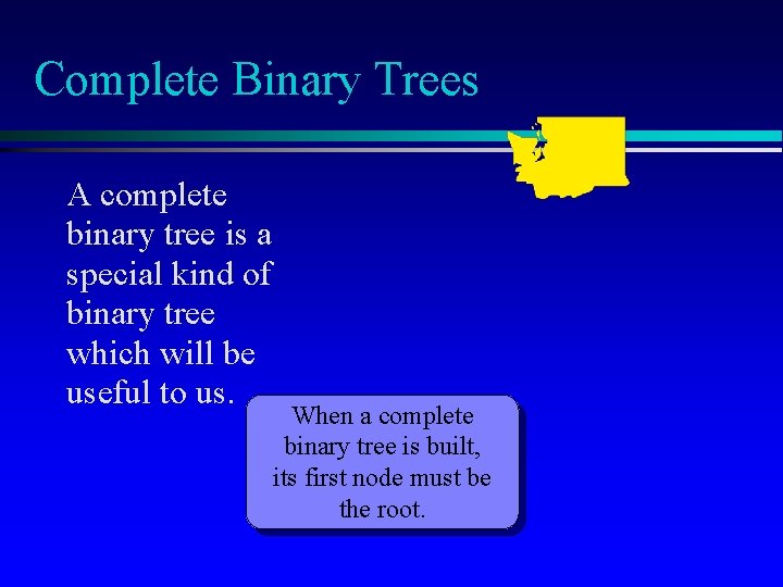 Complete Binary Trees A complete binary tree is a special kind of binary tree