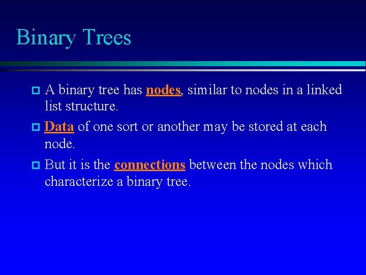 Binary Trees A binary tree has nodes, similar to nodes in a linked list
