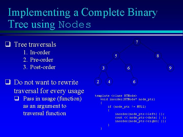 Implementing a Complete Binary Tree using Nodes 7 q Tree traversals 1. In-order 2.