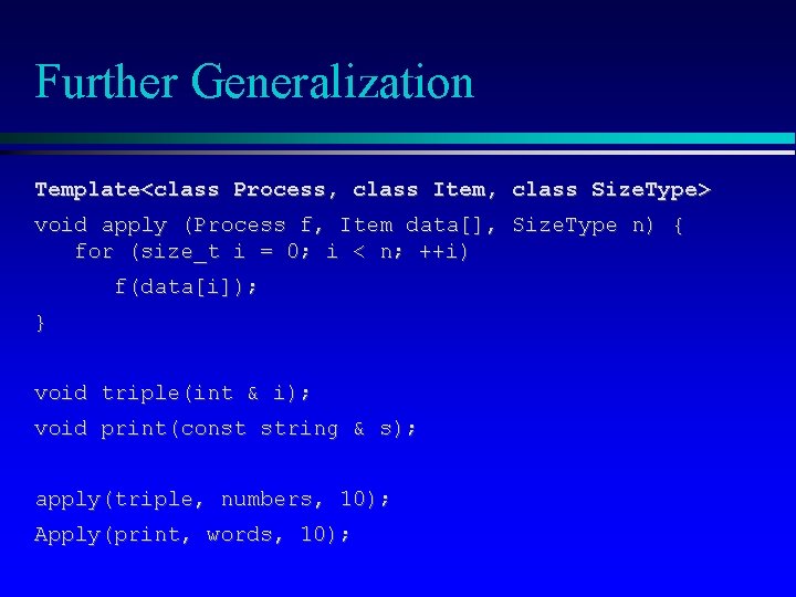 Further Generalization Template<class Process, class Item, class Size. Type> void apply (Process f, Item