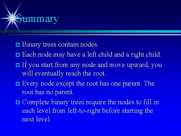 Summary Binary trees contain nodes. Each node may have a left child and a