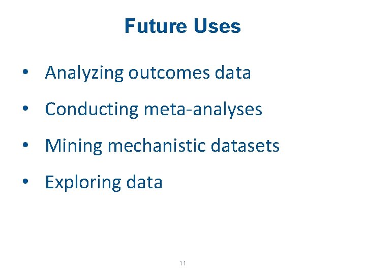 Future Uses • Analyzing outcomes data • Conducting meta-analyses • Mining mechanistic datasets •