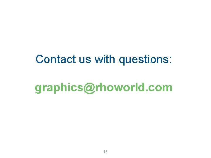Contact us with questions: graphics@rhoworld. com 16 