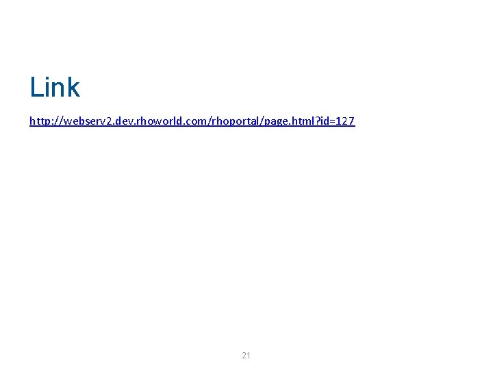 Link http: //webserv 2. dev. rhoworld. com/rhoportal/page. html? id=127 21 