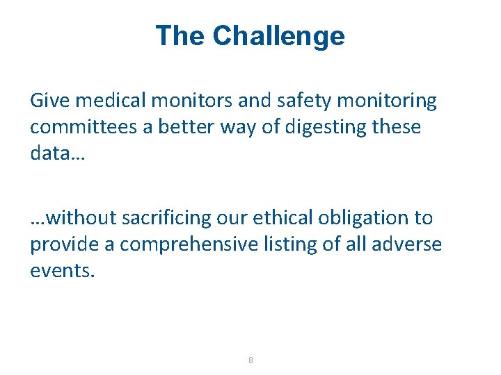 The Challenge Give medical monitors and safety monitoring committees a better way of digesting