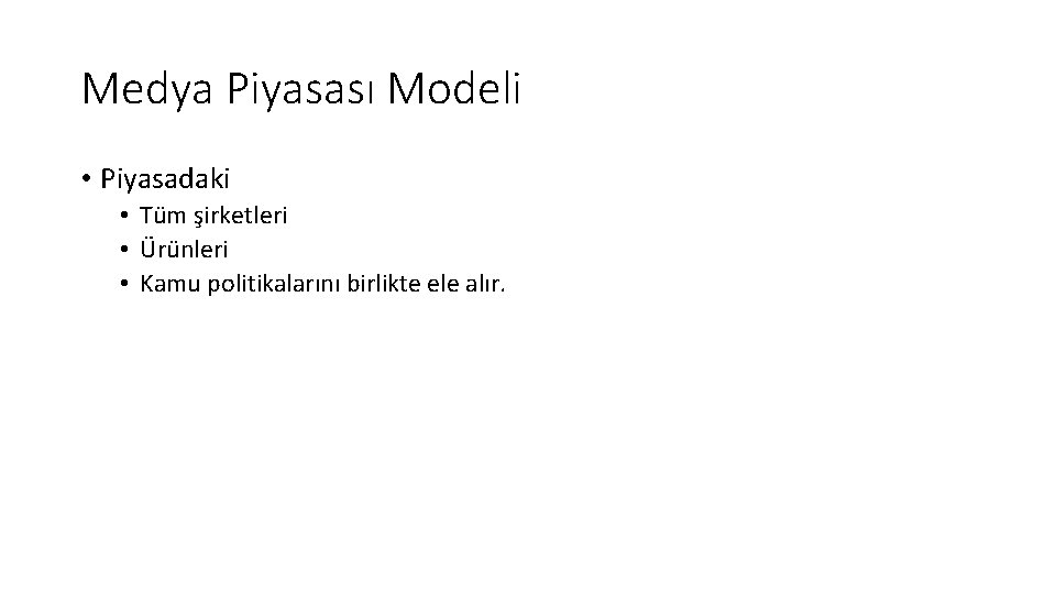 Medya Piyasası Modeli • Piyasadaki • Tüm şirketleri • Ürünleri • Kamu politikalarını birlikte