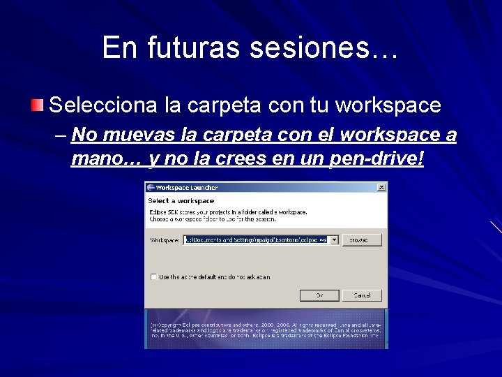 En futuras sesiones… Selecciona la carpeta con tu workspace – No muevas la carpeta