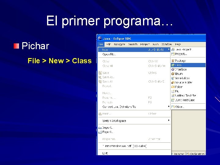 El primer programa… Pichar File > New > Class 