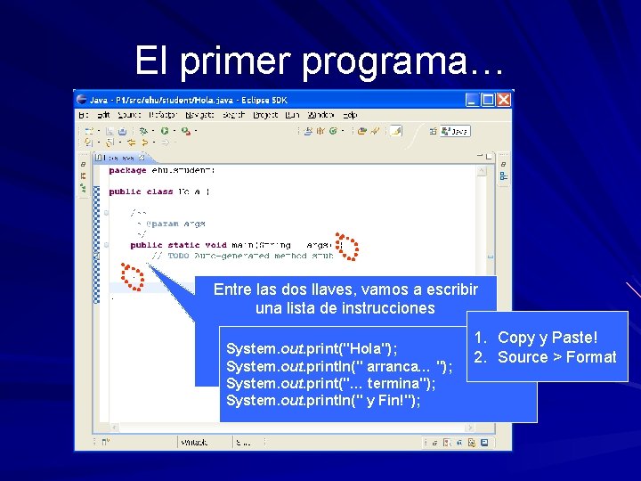 El primer programa… Entre las dos llaves, vamos a escribir una lista de instrucciones