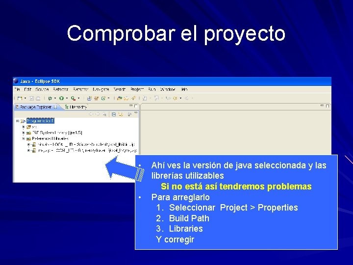 Comprobar el proyecto • • Ahí ves la versión de java seleccionada y las