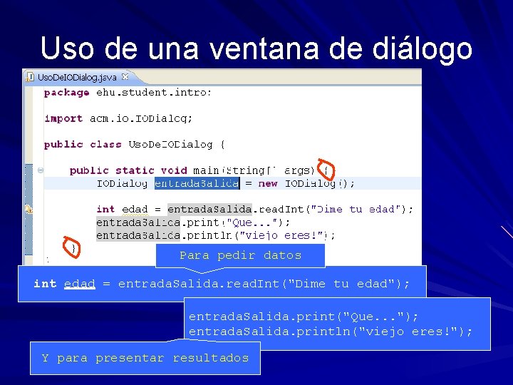 Uso de una ventana de diálogo Para pedir datos int edad = entrada. Salida.
