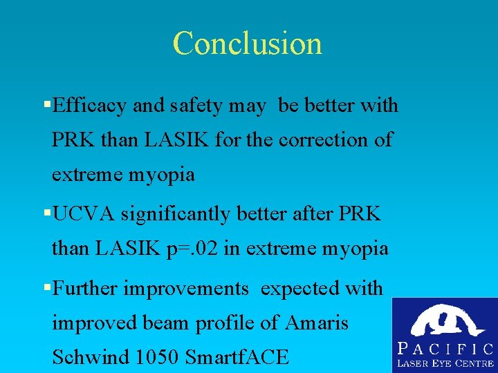 Conclusion §Efficacy and safety may be better with PRK than LASIK for the correction