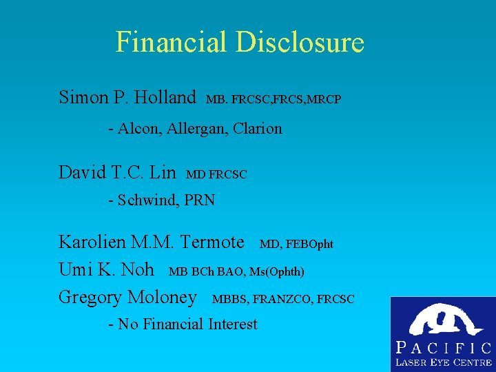 Financial Disclosure Simon P. Holland MB. FRCSC, FRCS, MRCP - Alcon, Allergan, Clarion David